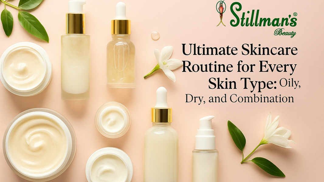 Ultimate Skincare Routine for Every Skin Type: Oily, Dry, and Combination